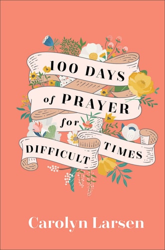 100 Days of Prayer for Difficult Times — Carolyn Larsen