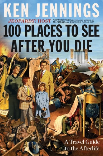 100 Places to See After You Die A Travel Guide to the Afterlife — Ken Jennings