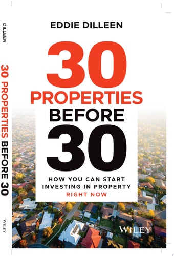 30 Properties Before 30 How You Can Start Investing in Property Right Now — Eddie Dilleen