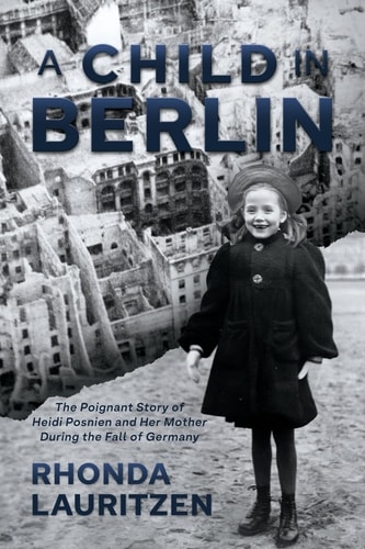 A Child in Berlin The Poignant Story of Heidi Posnien and Her Mother During the Fall of Germany — Rhonda Lauritzen