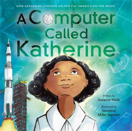 A Computer Called Katherine How Katherine Johnson Helped Put America on the Moon — Suzanne Slade