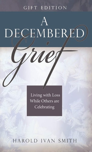 A Decembered Grief Living with Loss While Others are Celebrating — Harold Ivan Smith
