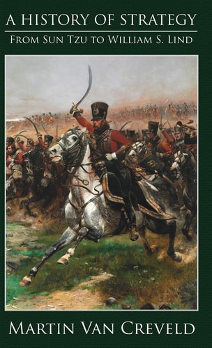 A History of Strategy From Sun Tzu to William S. Lind — Martin Van Creveld