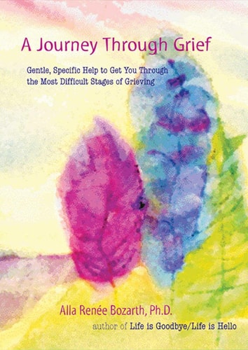 A Journey Through Grief Gentle, Specific Help to Get You Through the Most Difficult Stages of Grieving — Alla Renee Bozarth