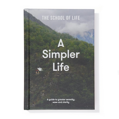 A Simpler Life A Guide to Greater Serenity, Ease, and Clarity — The School Of Life