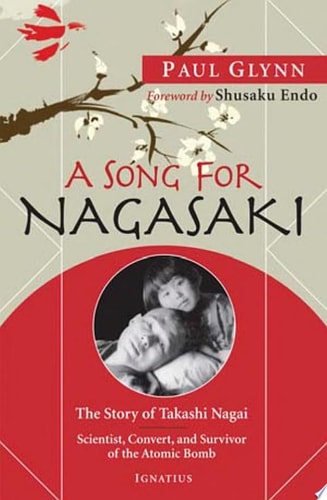 A Song for Nagasaki The Story of Takashi Nagai: Scientist, Convert, and Survivor of the Atomic Bomb — Paul Glynn
