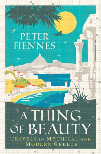 A Thing of Beauty Travels in Mythical and Modern Greece — Peter Fiennes