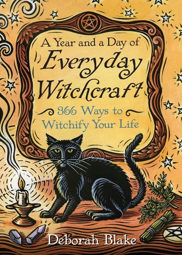 A Year and a Day of Everyday Witchcraft 366 Ways to Witchify Your Life — Deborah Blake
