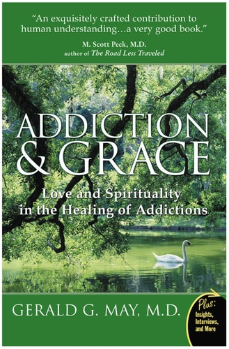 Addiction and Grace Love and Spirituality in the Healing of Addictions — Gerald G. May