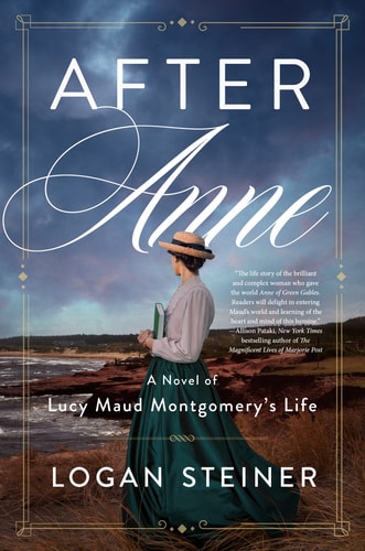 After Anne A Novel of Lucy Maud Montgomery’s Life — Logan Steiner