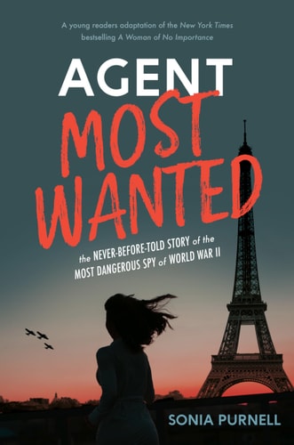 Agent Most Wanted The Never-Before-Told Story of the Most Dangerous Spy of World War II — Sonia Purnell