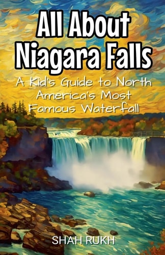All About Niagara Falls A Kid’s Guide to North America’s Most Famous Waterfall — Shah Rukh