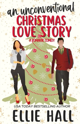 An Unconventional Christmas Love Story A Sweet, Heartwarming and Uplifting Romantic Comedy — Ellie Hall