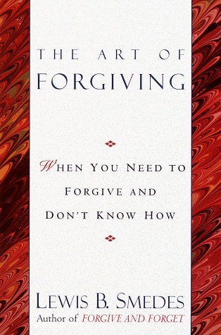Art of Forgiving When You Need to Forgive and Don’t Know How — Lewis B. Smedes
