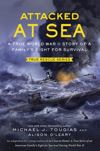 Attacked at Sea (Young Readers Edition) A True World War II Story of a Family’s Fight for Survival — Michael J. Tougias