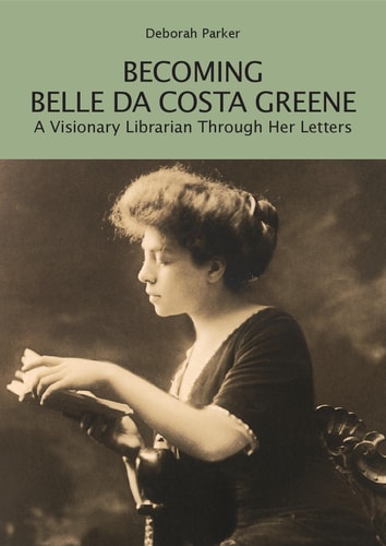Becoming Belle Da Costa Greene A Visionary Librarian Through Her Letters — Deborah Parker