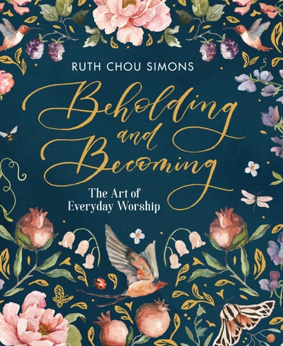 Beholding and Becoming The Art of Everyday Worship — Ruth Chou Simons