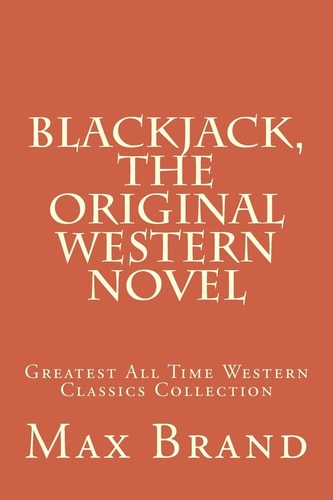 Blackjack, The Original Western Novel Greatest All Time Western Classics Collection — Max Brand