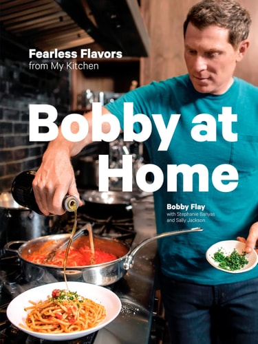 Bobby at Home Fearless Flavors from My Kitchen: A Cookbook — Bobby Flay