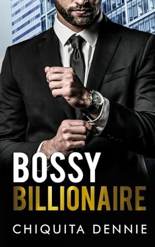 Bossy Billionaire A Hate To Love WorkPlace Billionaire Romance — Chiquita Dennie
