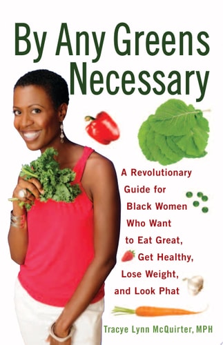 By Any Greens Necessary A Revolutionary Guide for Black Women who Want to Eat Great, Get Healthy, Lose Weight, and Look Phat — Tracye Lynn McQuirter