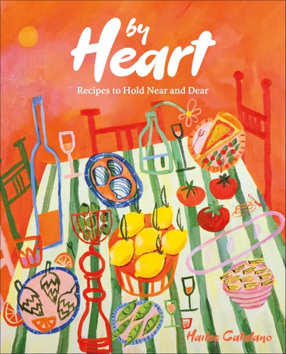 By Heart Recipes to Hold Near and Dear — Hailee Catalano