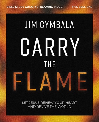 Carry the Flame Bible Study Guide Plus Streaming Video Let Jesus Renew Your Heart and Revive the World — Jim Cymbala
