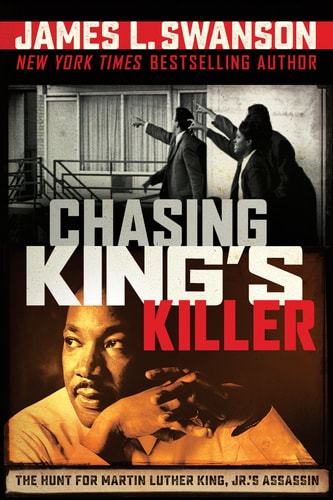 Chasing King’s Killer The Hunt for Martin Luther King, Jr.’s Assassin — James L. Swanson