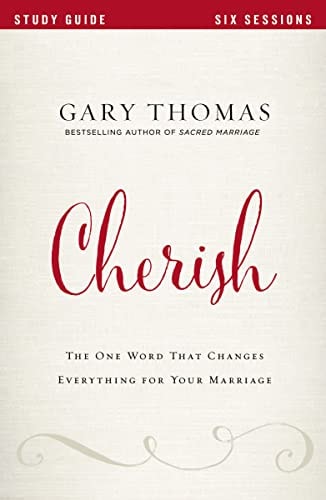 Cherish Study Guide The One Word That Changes Everything for Your Marriage — Gary Thomas