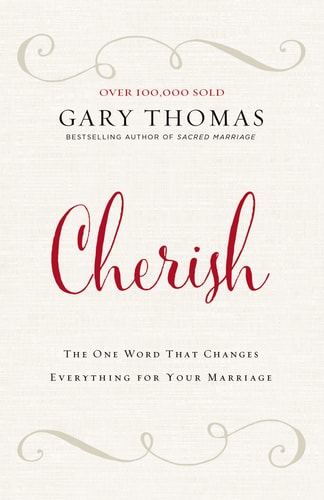 Cherish The One Word That Changes Everything for Your Marriage — Gary Thomas