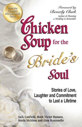 Chicken Soup for the Bride’s Soul Stories of Love, Laughter and Commitment to Last a Lifetime — Jack Canfield