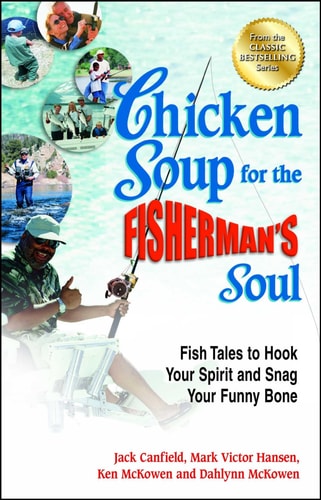 Chicken Soup for the Fisherman’s Soul Fish Tales to Hook Your Spirit and Snag Your Funny Bone — Jack Canfield