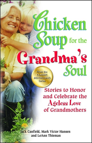 Chicken Soup for the Grandma’s Soul Stories to Honor and Celebrate the Ageless Love of Grandmothers — Jack Canfield