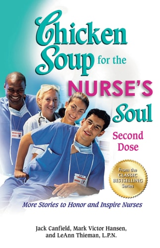 Chicken Soup for the Nurse’s Soul: Second Dose More Stories to Honor and Inspire Nurses — Jack Canfield