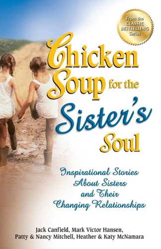 Chicken Soup for the Sister’s Soul Inspirational Stories About Sisters and Their Changing Relationships — Jack Canfield