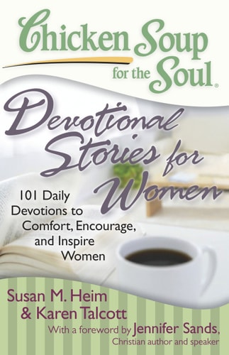 Chicken Soup for the Soul: Devotional Stories for Women 101 Daily Devotions to Comfort, Encourage, and Inspire Women — Susan M. Heim