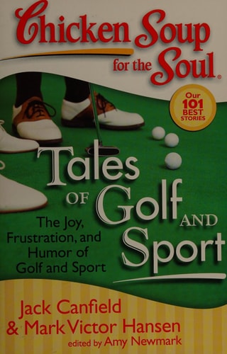 Chicken Soup for the Soul: Tales of Golf and Sport The Joy, Frustration, and Humor of Golf and Sport — Jack Canfield