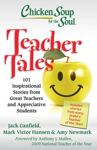 Chicken Soup for the Soul: Teacher Tales 101 Inspirational Stories from Great Teachers and Appreciative Students — Jack Canfield