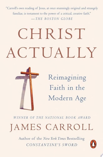 Christ Actually Reimagining Faith in the Modern Age — James Carroll