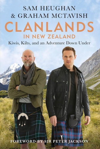 Clanlands in New Zealand Kiwis, Kilts, and an Adventure Down Under — Sam Heughan