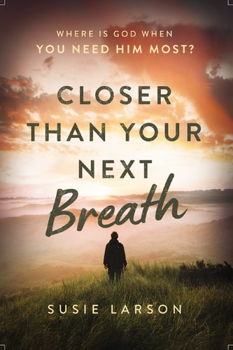 Closer Than Your Next Breath Where Is God When You Need Him Most? — Susie Larson