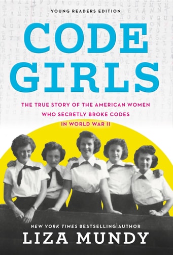 Code Girls The True Story of the American Women Who Secretly Broke Codes in World War II (Young Readers Edition) — Liza Mundy