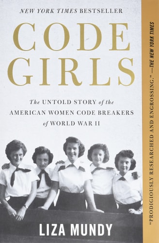 Code Girls The Untold Story of the American Women Code Breakers of World War II — Liza Mundy