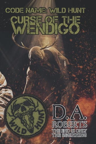 Code Name: Wild Hunt Curse of the Wendigo — D. A. Roberts