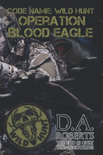 Code Name Wild Hunt: Operation Blood Eagle — D. A. ROBERTS