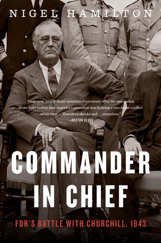 Commander in Chief FDR’s Battle with Churchill, 1943 — Nigel Hamilton