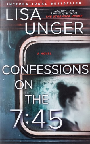 Confessions on the 7:45 A Novel — Lisa Unger
