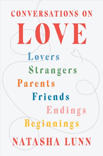 Conversations on Love Lovers, Strangers, Parents, Friends, Endings, Beginnings — Natasha Lunn