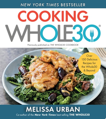 Cooking Whole30 Over 150 Delicious Recipes for the Whole30 and Beyond — Melissa Hartwig Urban