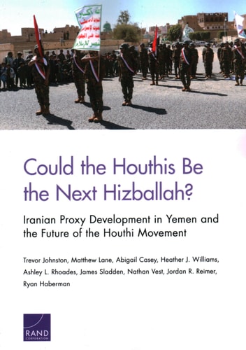 Could the Houthis Be the Next Hizballah? Iranian Proxy Development in Yemen and the Future of the Houthi Movement — Trevor Johnston
